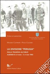 La divisione «Perugia». Dalla tragedia all'oblio. Albania 8 settembre - 3 ottobre 1943 libro di Coltrinari Massimo; Colombo Paolo