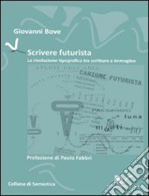 Scrivere futurista. La rivoluzione tipografica tra scrittura e immagine libro di Bove Giovanni