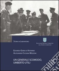 Un generale scomodo, Umberto Utili libro di Giorgi di Vistarino Edoardo; Cicogna Mozzoni Alessandro