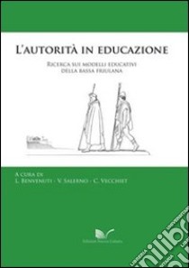 L'autorità in educazione. Ricerca sui modelli educativi della bassa friulana libro di Benvenuti L. (cur.); Salerno V. (cur.); Vecchiet C. (cur.)