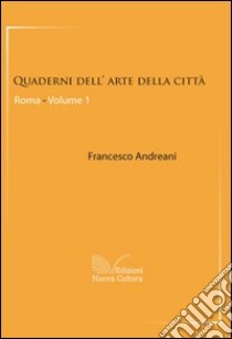 Quaderni dell'arte della città. Roma. Vol. 1 libro di Andreani Francesco