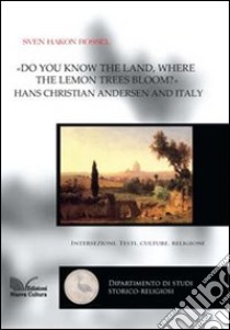 Do you know the land, where the lemon trees bloom? Hans Christian Andersen and Italy libro di Rossel Sven H.