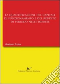 La quantificazione del capitale di funzionamento e del reddito di periodo nell'impresa libro di Troina Gaetano