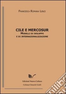 Cile e Mercosur. Modelli di sviluppo e internazionalizzazione libro di Romana Lenzi Francesca