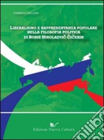 Liberalismo e rappresentanza popolare nella filosofia politica di Boris Nikolaevic Cicerin libro di Dell'Era Tommaso