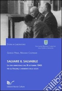 Salvare il salvabile. La crisi armistiziale dell'8 settembre 1943: per gli italiani, il momento delle scelte libro di Coltrinari Massimo; Prinzi Giorgio