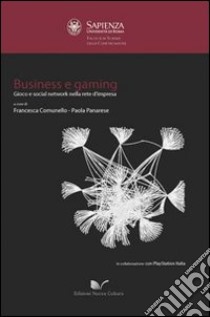 Business e gaming. Gioco e social network nella rete d'impresa libro di Comunello F. (cur.); Panarese P. (cur.)