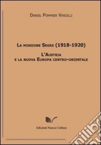 La missione Segre (1918-1920). L'Austria e la nuova Europa centro-orientale libro di Pommier Vincelli Daniel