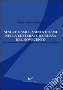 Sincretismi e asincretismi nella letteratura russa del Novecento. Brevi annotazioni su Pasternak, Bulgakov, Solzenicyn e Pelevin) libro di Mendosa M. Antonietta