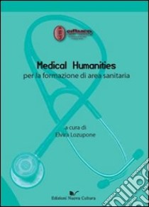 Medical humanities per la formazione di area sanitaria libro di Lozupone E. (cur.)