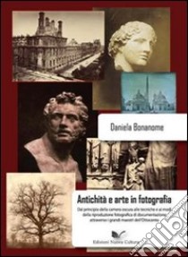 Antichità e arte nella fotografia di documentazione. Con CD-ROM libro di Bonanome Daniela