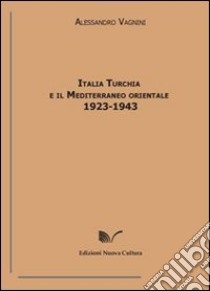 Italia, Turchia e il Mediterraneo orientale. 1923-1943 libro di Vagnini Alessandro