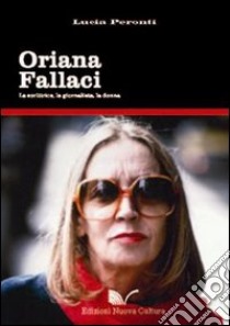 Oriana Fallaci. La scrittrice, la giornalista, la donna libro di Peronti Lucia