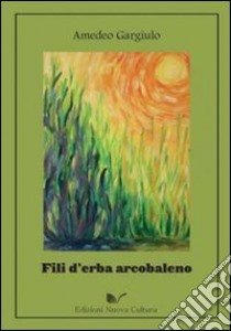 Fili d'erba arcobaleno libro di Gargiulo Amedeo