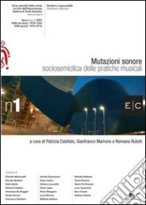 Mutazioni sonore. Sociosemiotica delle pratiche musicali E/C serie speciale. Vol. 1 libro di Calefato P. (cur.); Marrone G. (cur.); Rutelli R. (cur.)