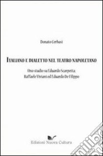 Italiano e dialetto nel teatro napoletano. Uno studio su Eduardo Scarpetta, Raffaele Viviani ed Eduardo De Filippo libro di Cerbasi Donato