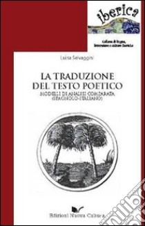 La traduzione del testo poetico. Modelli di analisi comparata (spagnolo-italiano) libro di Selvaggini Luisa