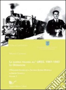 La guerra italiana all'Urss: 1941-1943. Le operazioni. Vol. 1: I prigionieri italiani nella seconda guerra mondiale in Unione Sovietica libro di Coltrinari Massimo