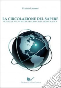 La circolazione del sapere. Scienza e nuovi media nella società democratica libro di Laurano Patrizia