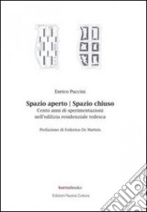 Spazio aperto. Spazio chiuso. Cento anni di sperimentazioni nell'edilizia residenziale tedesca libro di Puccini Enrico