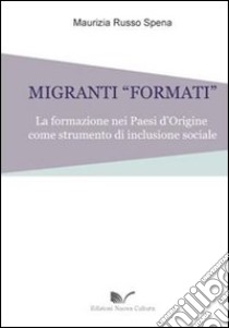 Migranti «formati». La formazione nei paesi d'origine come strumento d'inclusione sociale libro di Russo Spena Maurizia