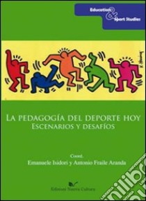 La pedagogía del deporte hoy. Escenarios y desafios libro di Isidori E. (cur.); Fraile Aranda A. (cur.)