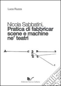 Nicola Sabbatini. Pratica di fabbricar scene e macchine ne' teatri libro di Ruzza Luca