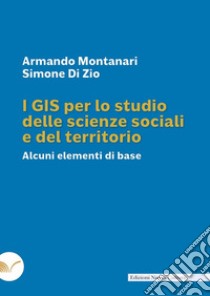 I GIS per lo studio delle scienze sociali e del teritorio. Alcuni elementi di base libro di Montanari Armando