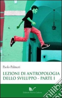 Lezioni di antropologia dello sviluppo. Vol. 1: L'eclisse delle società tradizionali nel tempo della globalizzazione libro di Palmeri Paolo