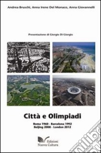 Città e olimpiadi. Roma 1960, Barcellona 1992, Beijing 2008, London 2012 libro di Bruschi Andrea; Del Monaco Anna I.; Giovannelli Anna
