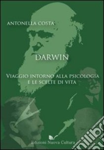 Darwin: viaggio intorno alla psicologia e le scelte di vita libro di Costa Antonella