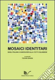 Mosaici identitari. Dagli italiani a Vancouver alla kerppa islandese libro di Banini Tiziana