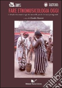 Fare etnomusicologia oggi. L'attuale etnomusicologia italiana nelle parole dei suoi protagonisti libro di Rizzoni Claudio