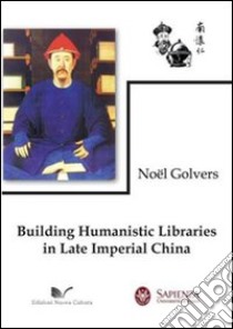 Building Humanistic Libraries in Late Imperial China libro di Golvers Noël