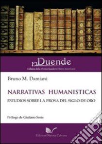 Narrativas humanisticas. Estudios sobre la prosa del «Siglo de Oro» libro di Damiani M. Bruno