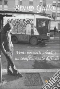 Venti poemetti urbani e un componimento difficile libro di Gullo Bruno