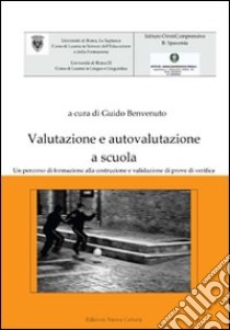 Valutazione e autovalutazione a scuola. Un percorso di formazione alla costruzione e validazione di prove di verifica libro di Benvenuto G. (cur.)