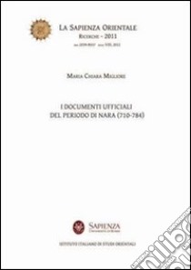 I documenti ufficiali del periodo di Nara (710-784) libro di Migliore Maria Chiara