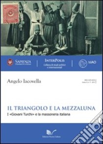 Il triangolo e la mezzaluna. I «Giovani Turchi» e la massoneria italiana libro di Iacovella Angelo
