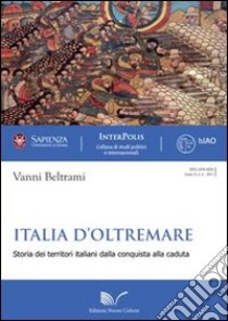 Italia d'oltremare. Storie dei territori italiani dalla conquista alla caduta libro di Beltrami Vanni