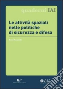 Le attività spaziali nelle politiche di sicurezza e difesa libro di Rosanelli Rosa