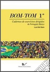 Bom Tom. Cadernos de exercícios dirigidos de português básico. Vol. 1 libro di Stein Luís Eloi