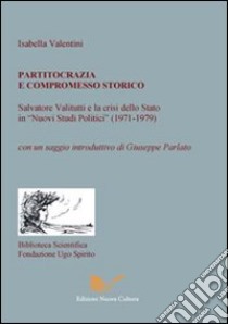 Partitocrazia e compromesso storico. Salvatore Valitutti e la crisi dello Stato in «Nuovi studi politici» (1971-1979) libro di Valentini Isabella