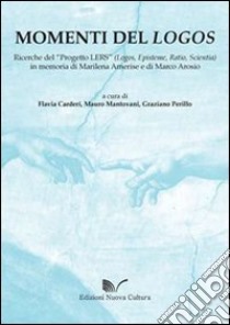 Momenti del logos. Ricerche del «progetto LERS» (logos, episteme, ratio, scientia) libro di Carderi F. (cur.); Mantovani M. (cur.); Perillo G. (cur.)