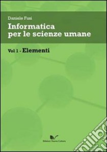 Informatica per le scienze umane. Vol. 1: Elementi libro di Fusi Daniele