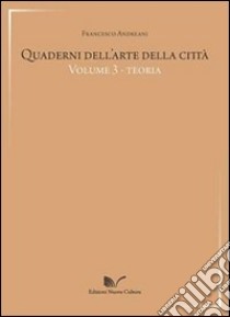 Quaderni dell'arte della città. Vol. 3: Teoria libro di Andreani Francesco