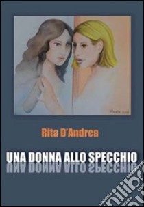 Una donna allo specchio libro di D'Andrea Rita