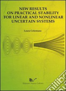 New results on practical stability for linear and nonlinear uncertain systems libro di Celentano Laura