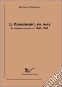 Il Risorgimento sul mare. La campagna navale del 1860-1861 libro di Battaglia Antonello