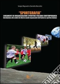 Sportgrafia. Lineamenti di organizzazione sportiva italiana contemporanea libro di Mignardi Sergio; Marcolini Daniella